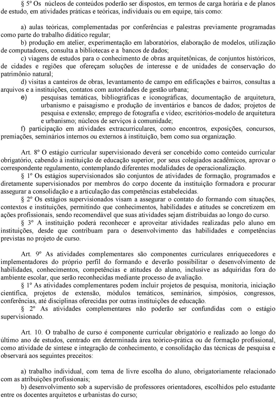 de computadores, consulta a bibliotecas e a bancos de dados; c) viagens de estudos para o conhecimento de obras arquitetônicas, de conjuntos históricos, de cidades e regiões que ofereçam soluções de