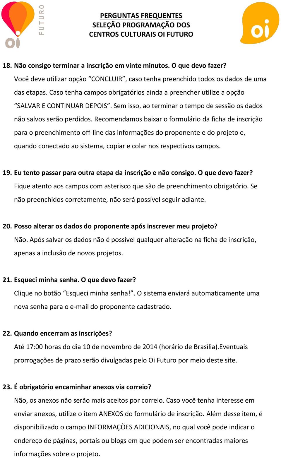 Recomendamos baixar o formulário da ficha de inscrição para o preenchimento off-line das informações do proponente e do projeto e, quando conectado ao sistema, copiar e colar nos respectivos campos.