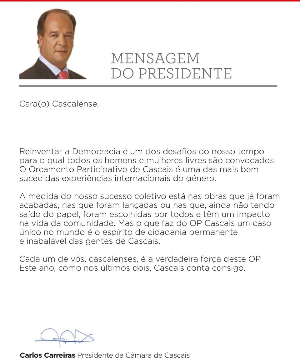 A medida do nosso sucesso coletivo está nas obras que já foram acabadas, nas que foram lançadas ou nas que, ainda não tendo saído do papel, foram escolhidas por todos e têm um impacto na