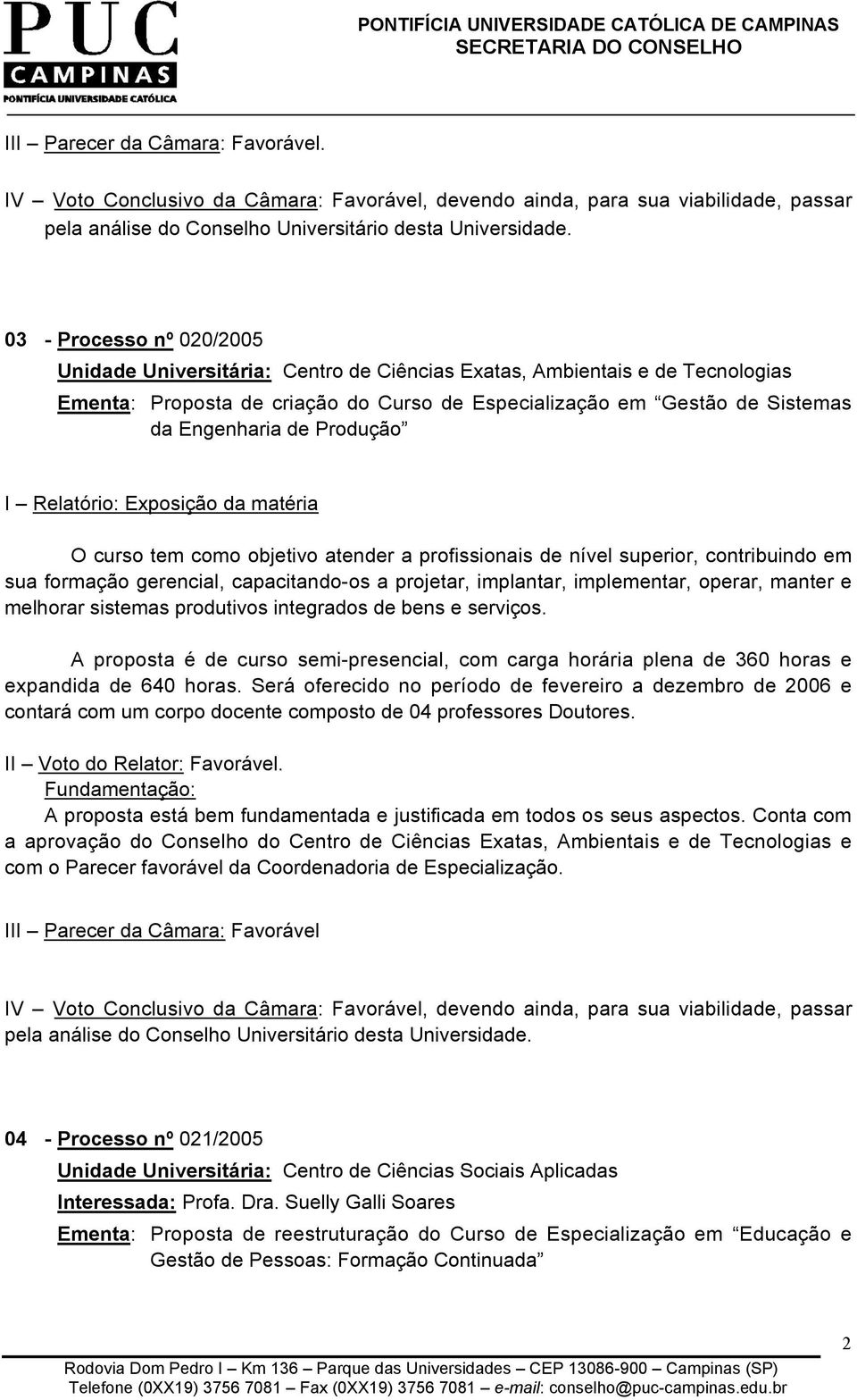 sistemas produtivos integrados de bens e serviços. A proposta é de curso semi-presencial, com carga horária plena de 360 horas e expandida de 640 horas.