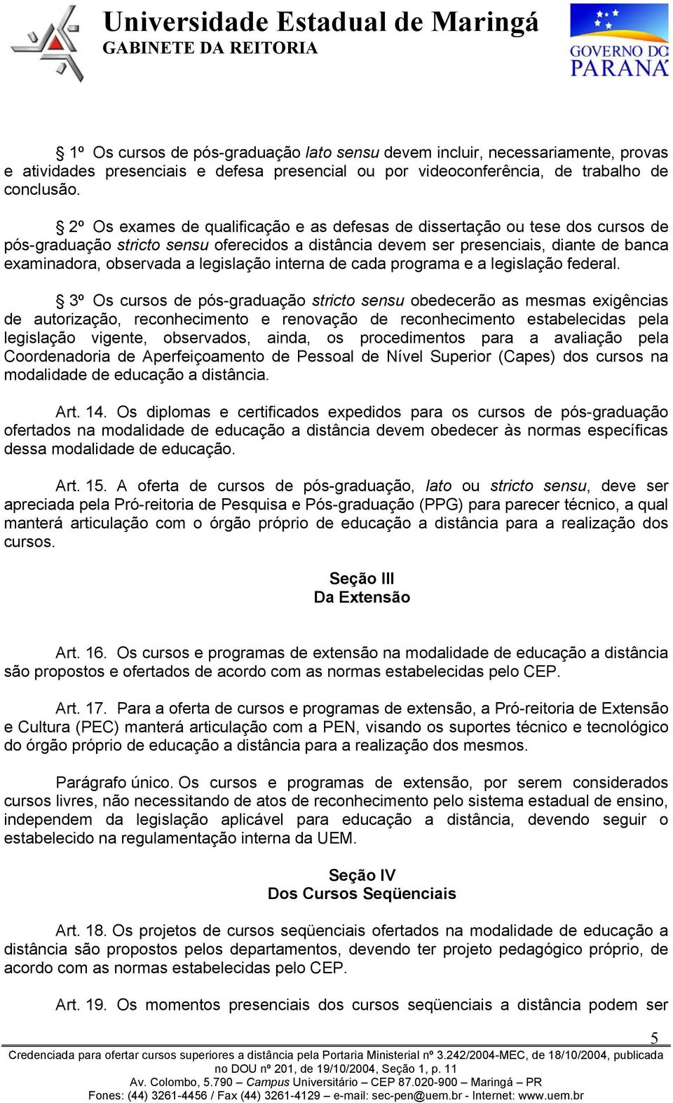 legislação interna de cada programa e a legislação federal.