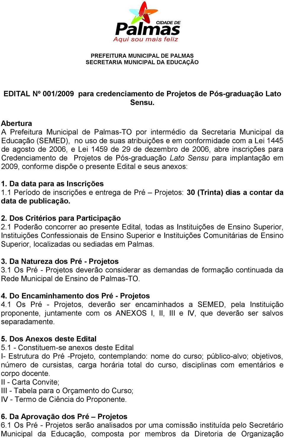 29 de dezembro de 2006, abre inscrições para Credenciamento de Projetos de Pós-graduação Lato Sensu para implantação em 2009, conforme dispõe o presente Edital e seus anexos: 1.