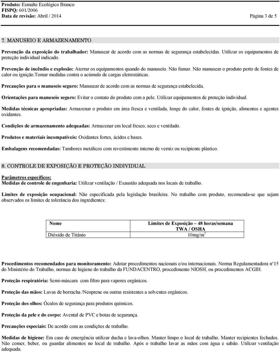 Não manusear o produto perto de fontes de calor ou ignição.tomar medidas contra o acúmulo de cargas eletrostáticas.