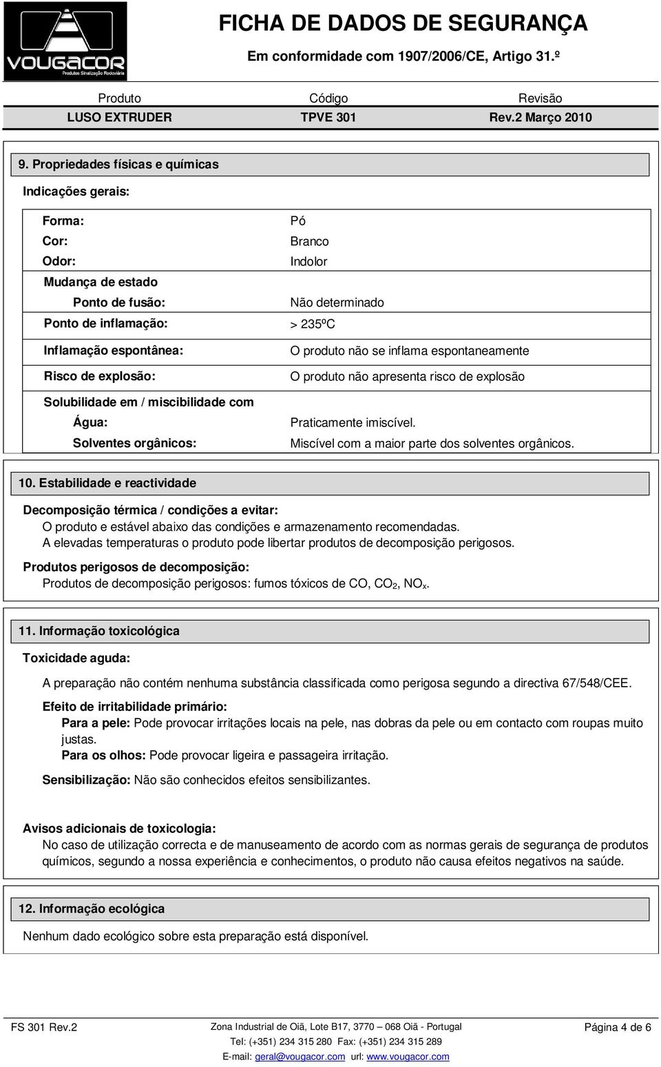 Miscível com a maior parte dos solventes orgânicos. 10. Estabilidade e reactividade Decomposição térmica / condições a evitar: O produto e estável abaixo das condições e armazenamento recomendadas.