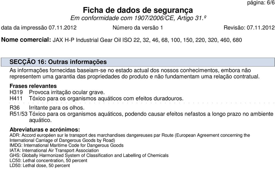 R36 Irritante para os olhos. R51/53 Tóxico para os organismos aquáticos, podendo causar efeitos nefastos a longo prazo no ambiente aquático.