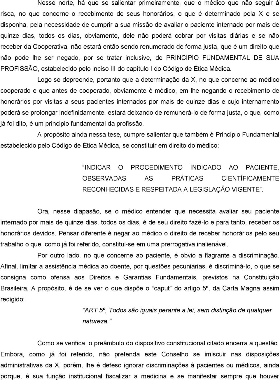 sendo renumerado de forma justa, que é um direito que não pode lhe ser negado, por se tratar inclusive, de PRINCIPIO FUNDAMENTAL DE SUA PROFISSÃO, estabelecido pelo inciso III do capítulo I do Código