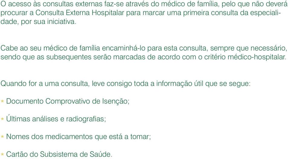 Cabe ao seu médico de família encaminhá-lo para esta consulta, sempre que necessário, sendo que as subsequentes serão marcadas de acordo com o