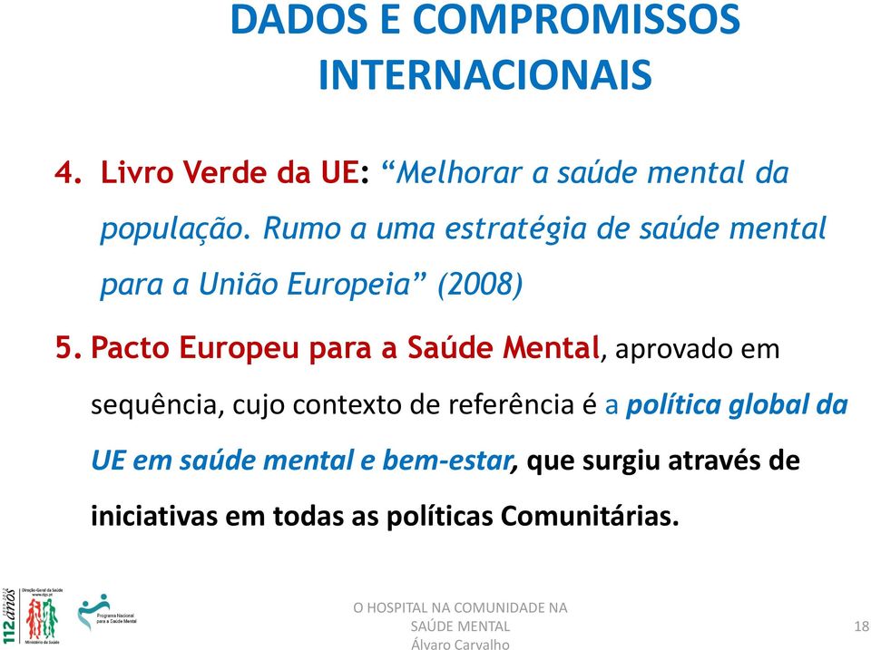 Pacto Europeu para a Saúde Mental, aprovado em sequência, cujo contexto de referência é a política