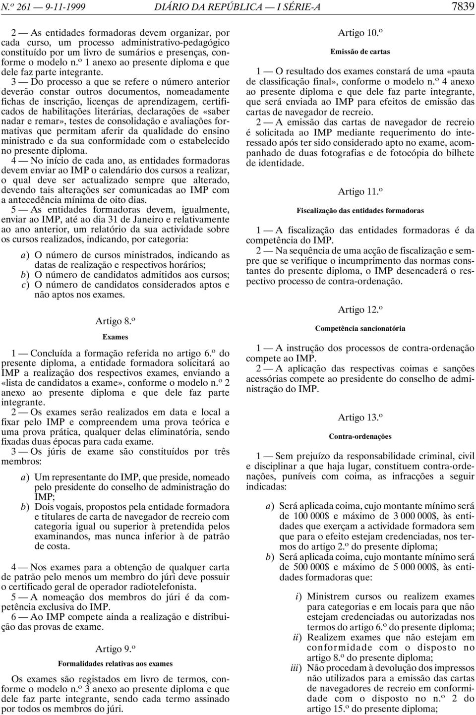 3 Do processo a que se refere o número anterior deverão constar outros documentos, nomeadamente fichas de inscrição, licenças de aprendizagem, certificados de habilitações literárias, declarações de