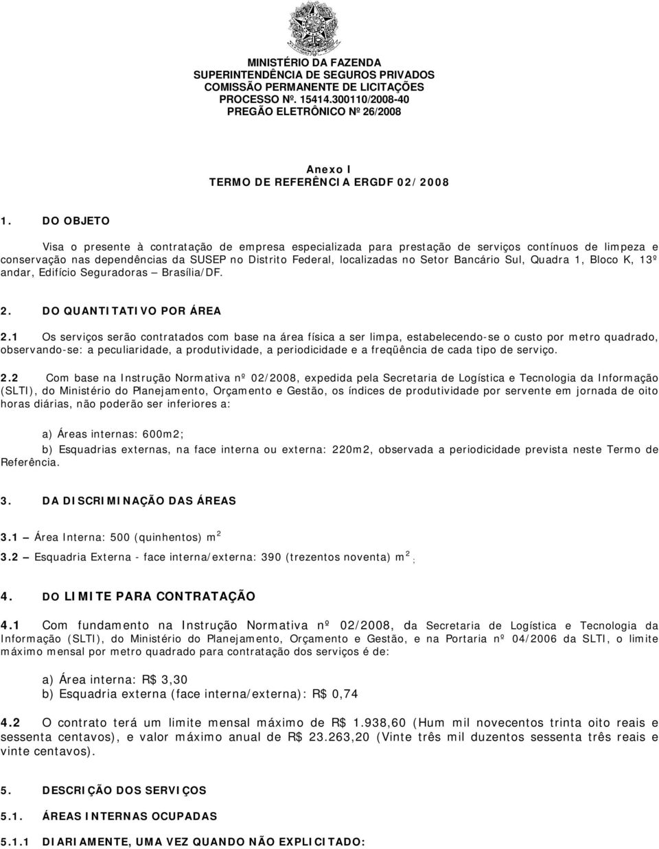 Bancário Sul, Quadra 1, Bloco K, 13º andar, Edifício Seguradoras Brasília/DF. 2. DO QUANTITATIVO POR ÁREA 2.