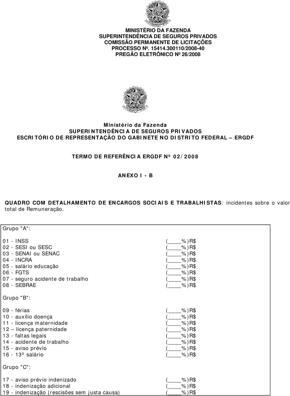 Grupo "A": 01 - INSS ( %)R$ 02 - SESI ou SESC ( %)R$ 03 - SENAI ou SENAC ( %)R$ 04 - INCRA ( %)R$ 05 - salário educação ( %)R$ 06 - FGTS ( %)R$ 07 - seguro acidente de trabalho ( %)R$ 08 - SEBRAE (