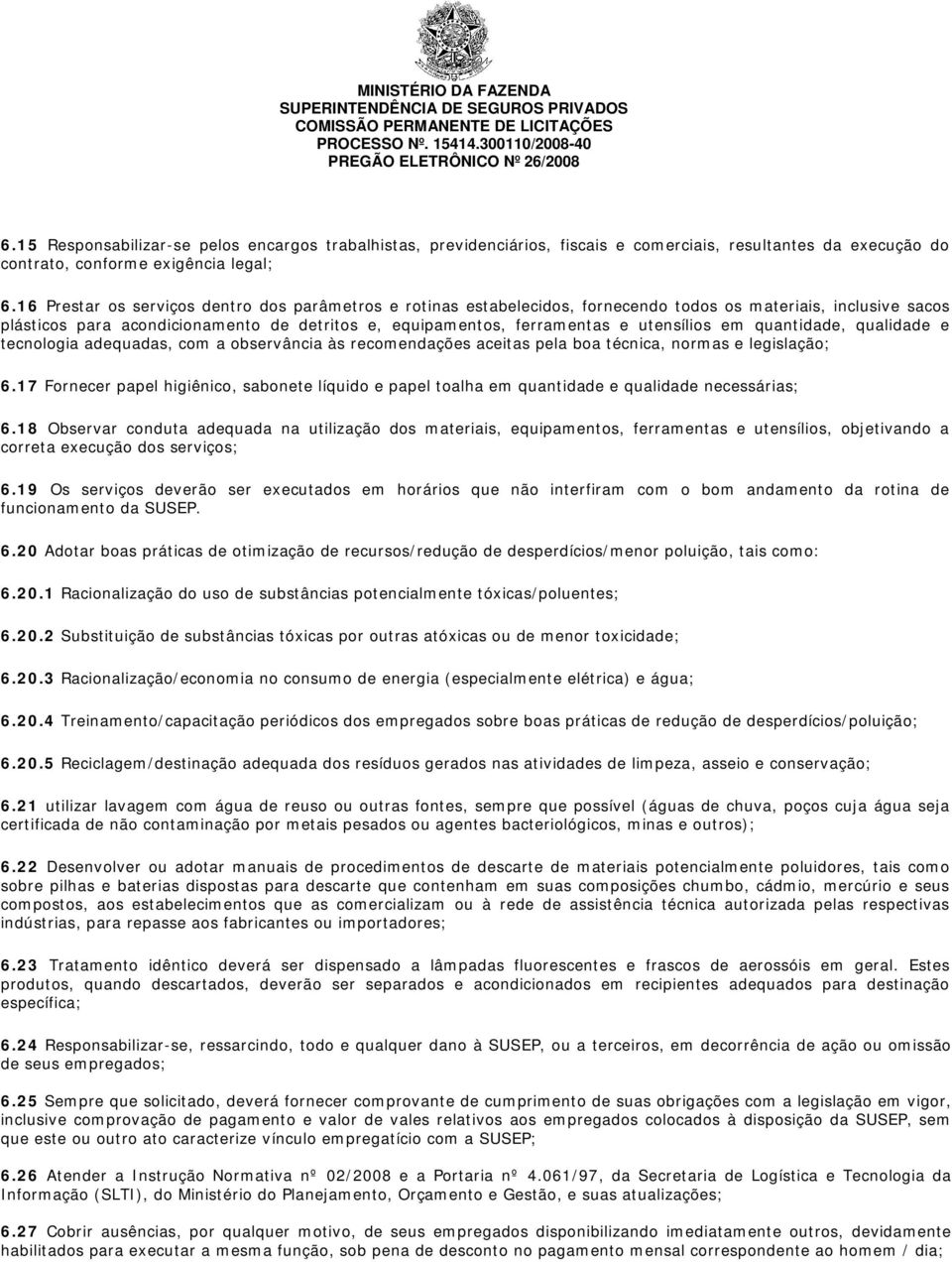 utensílios em quantidade, qualidade e tecnologia adequadas, com a observância às recomendações aceitas pela boa técnica, normas e legislação; 6.