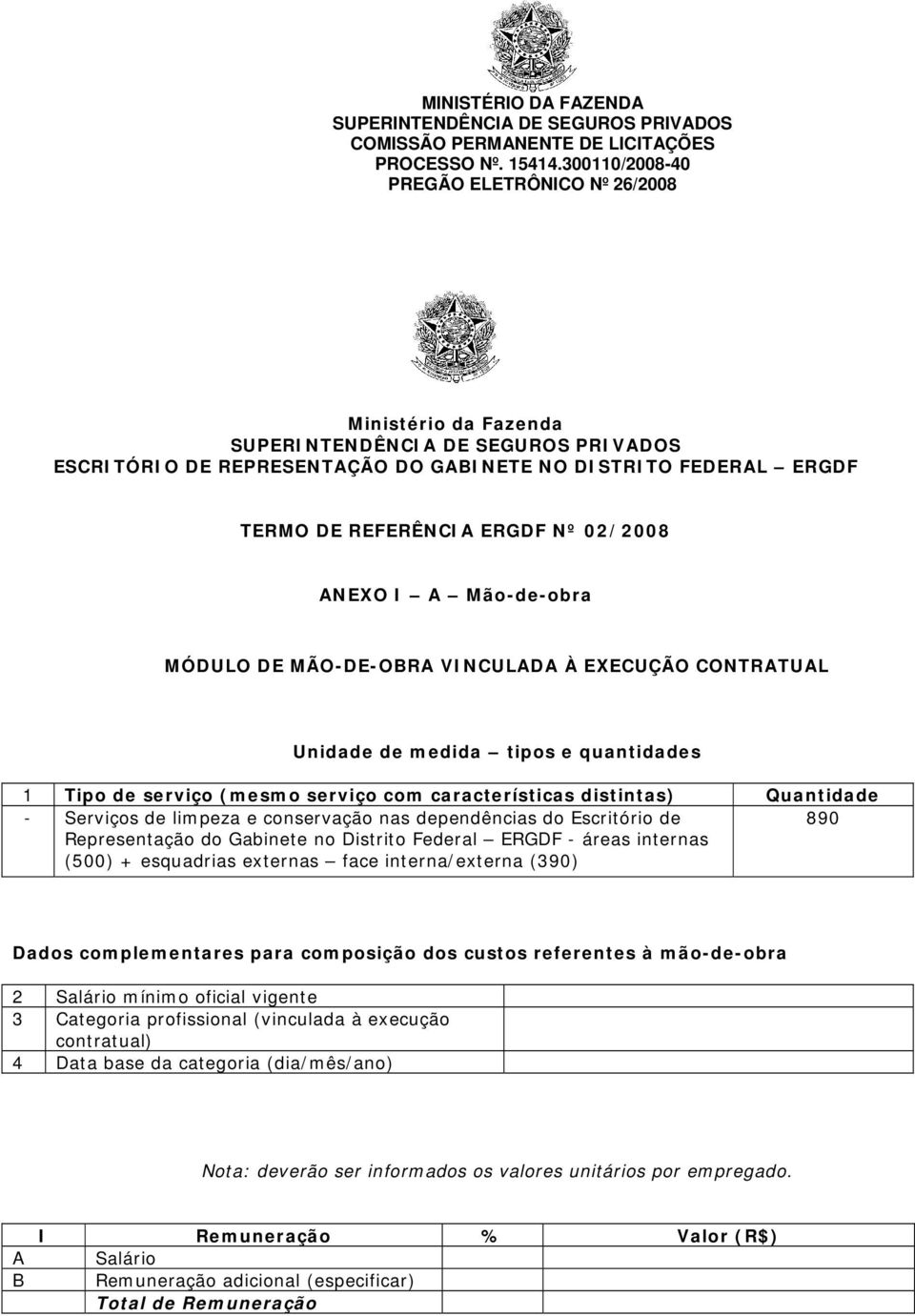 Representação do Gabinete no Distrito Federal ERGDF - áreas internas (500) + esquadrias externas face interna/externa (390) 890 Dados complementares para composição dos custos referentes à