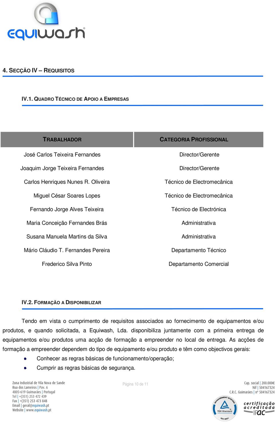 Fernandes Pereira Frederico Silva Pinto CATEGORIA PROFISSIONAL Director/Gerente Director/Gerente Técnico de Electromecânica Técnico de Electromecânica Técnico de Electrónica Administrativa