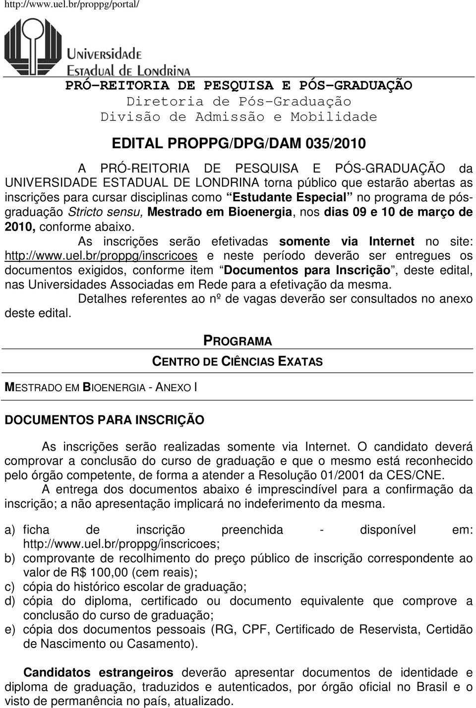 março de 2010, conforme abaixo. As inscrições serão efetivadas somente via Internet no site: http://www.uel.