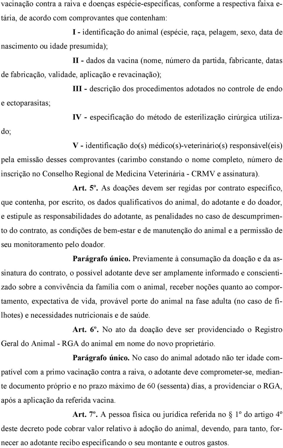 controle de endo e ectoparasitas; IV - especificação do método de esterilização cirúrgica utilizado; V - identificação do(s) médico(s)-veterinário(s) responsável(eis) pela emissão desses comprovantes