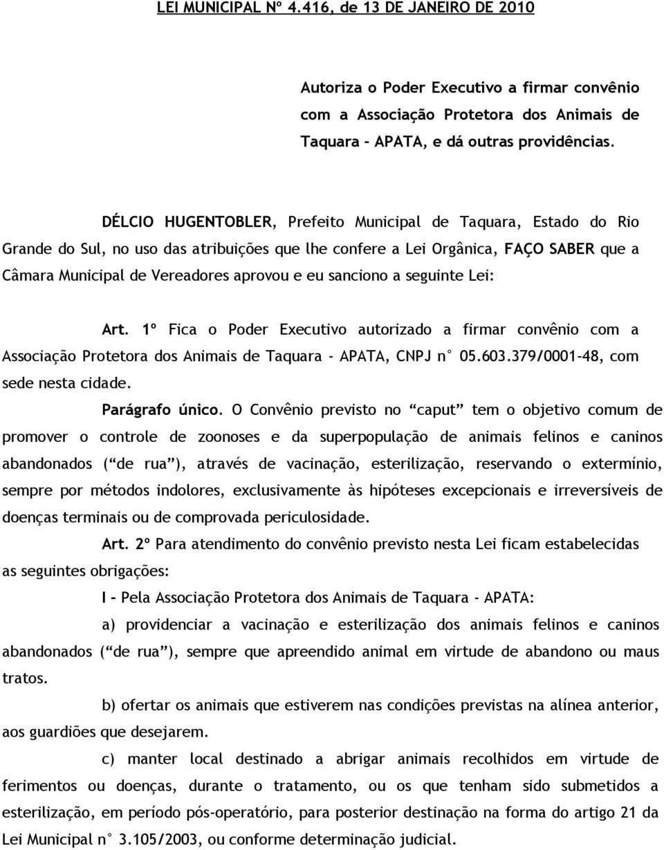 sanciono a seguinte Lei: Art. 1º Fica o Poder Executivo autorizado a firmar convênio com a Associação Protetora dos Animais de Taquara - APATA, CNPJ n 05.603.379/0001-48, com sede nesta cidade.