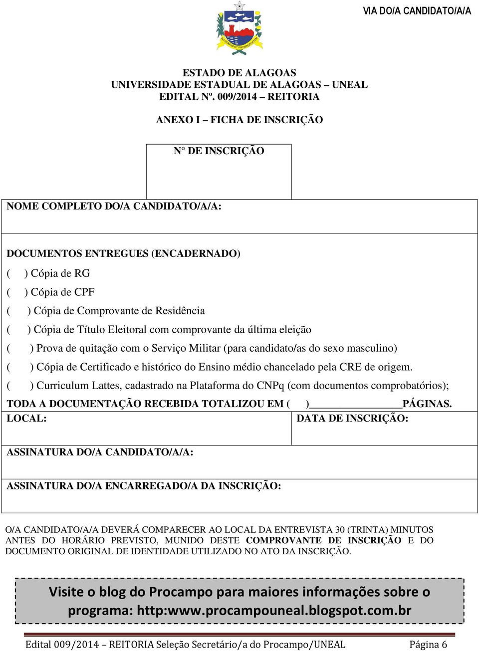 Residência ( ) Cópia de Título Eleitoral com comprovante da última eleição ( ) Prova de quitação com o Serviço Militar (para candidato/as do sexo masculino) ( ) Cópia de Certificado e histórico do