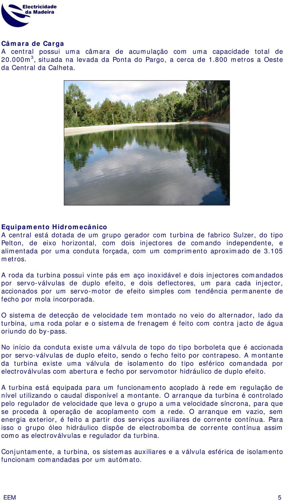 uma conduta forçada, com um comprimento aproximado de 3.105 metros.