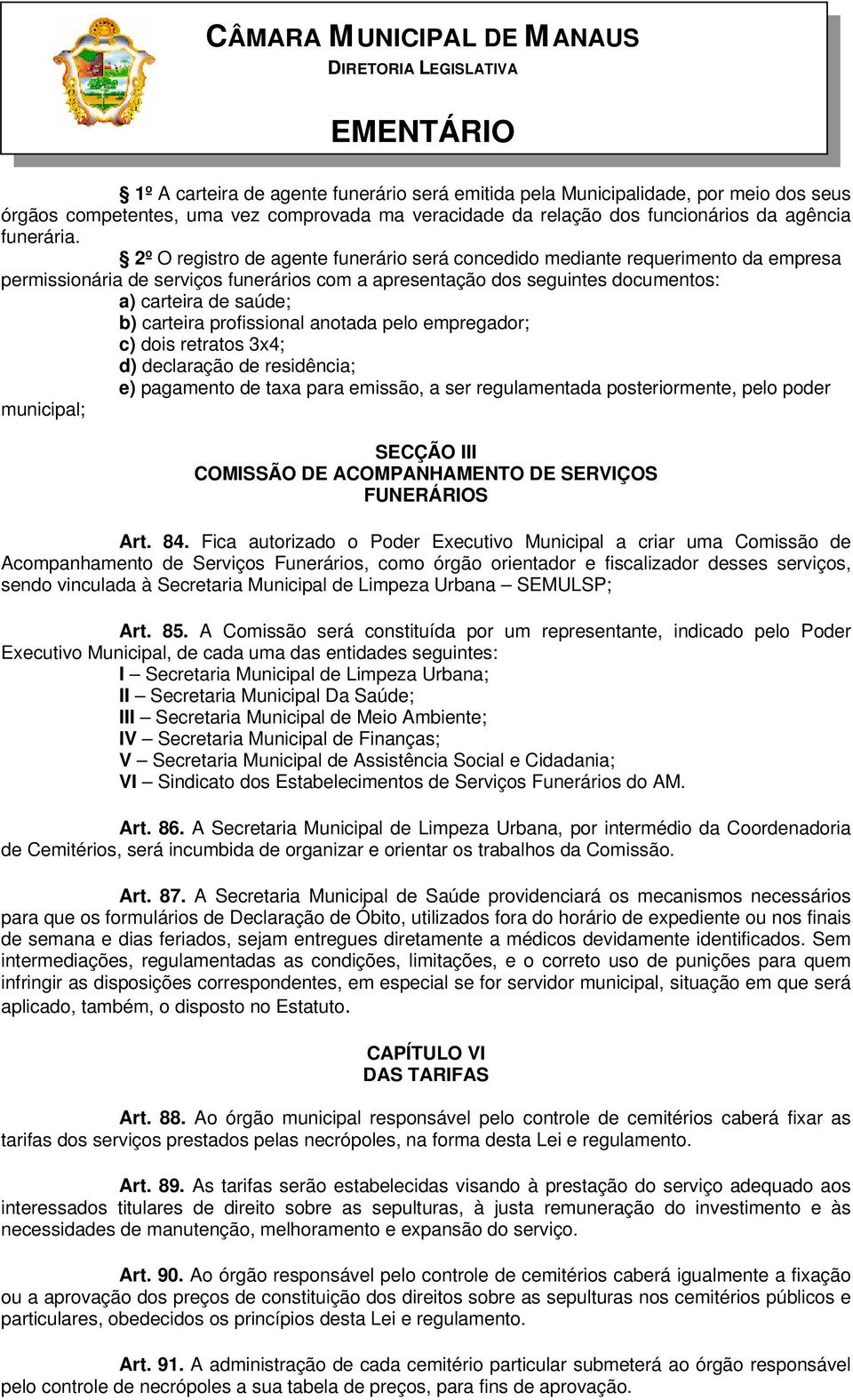 profissional anotada pelo empregador; c) dois retratos 3x4; d) declaração de residência; e) pagamento de taxa para emissão, a ser regulamentada posteriormente, pelo poder municipal; SECÇÃO III