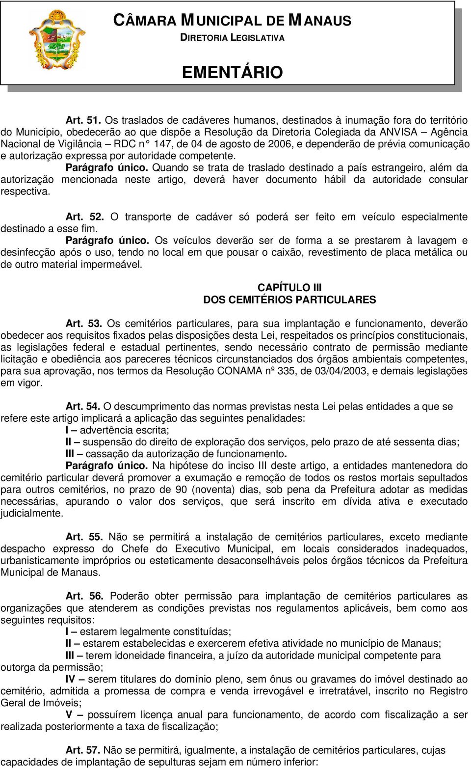 147, de 04 de agosto de 2006, e dependerão de prévia comunicação e autorização expressa por autoridade competente. Parágrafo único.