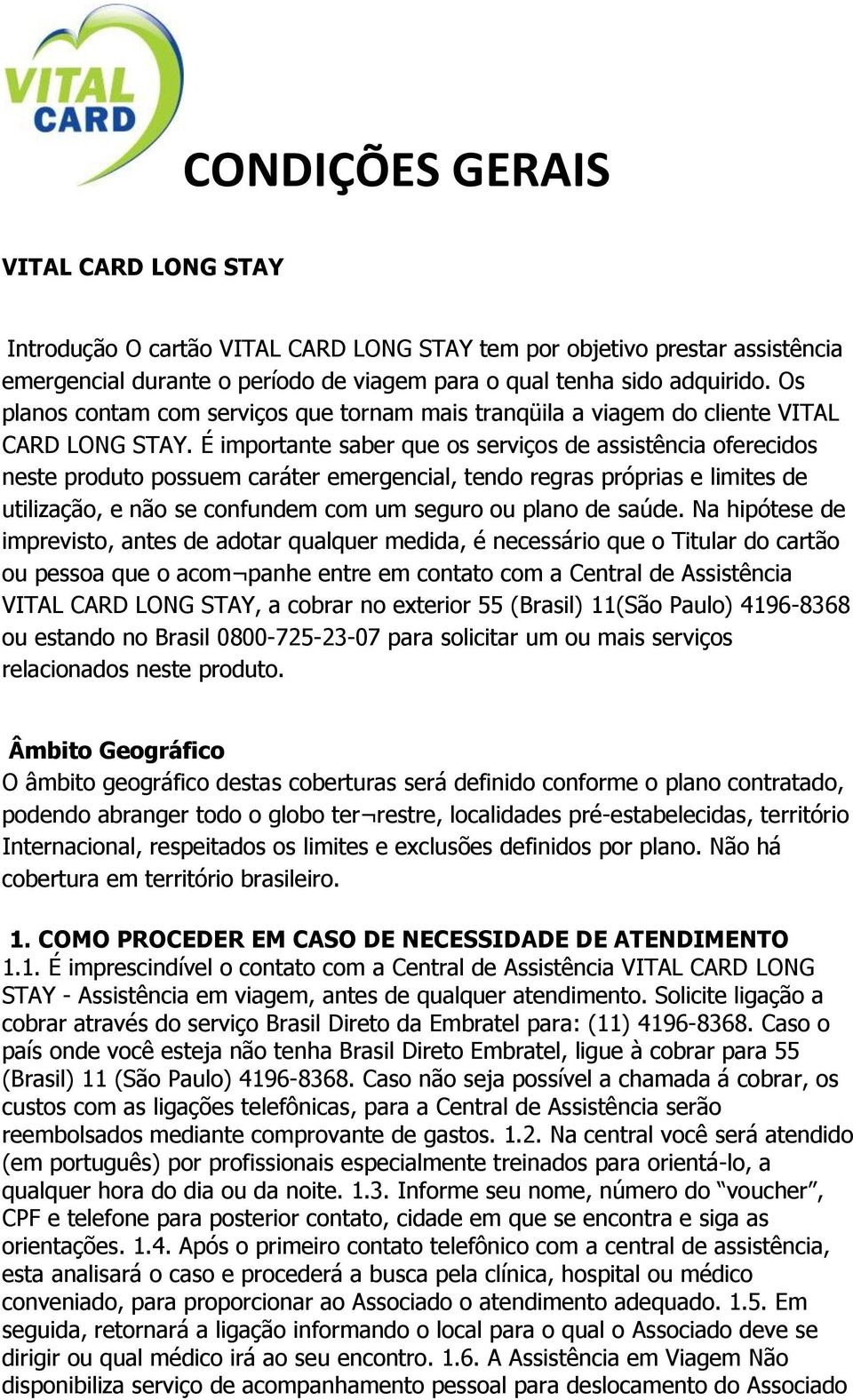 É importante saber que os serviços de assistência oferecidos neste produto possuem caráter emergencial, tendo regras próprias e limites de utilização, e não se confundem com um seguro ou plano de