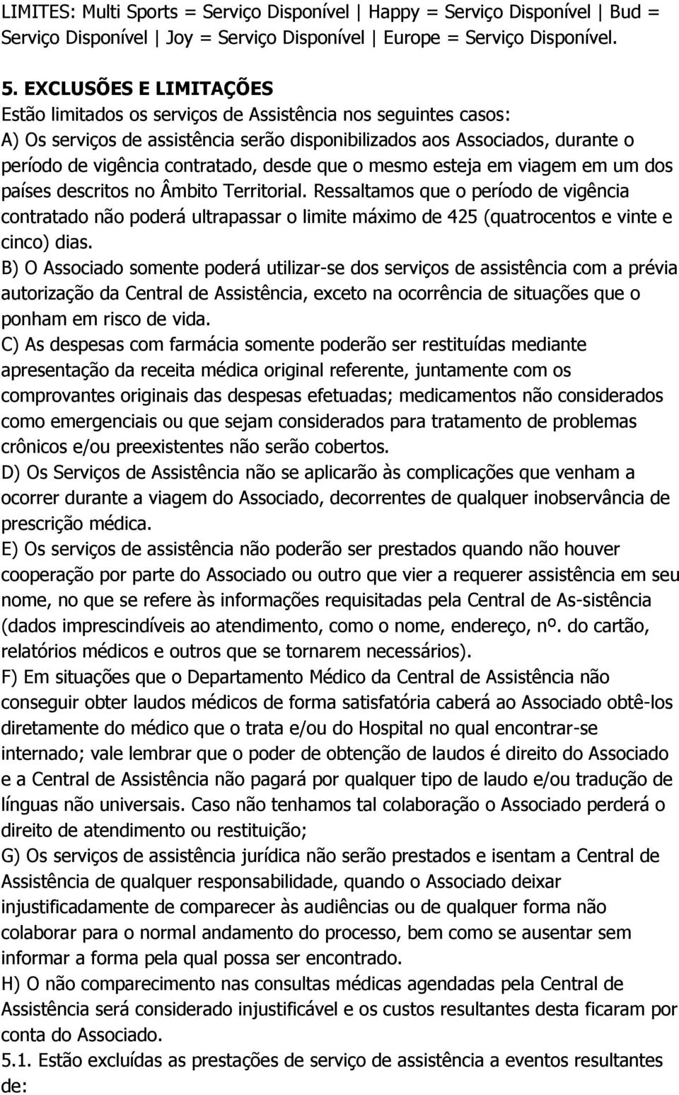 desde que o mesmo esteja em viagem em um dos países descritos no Âmbito Territorial.