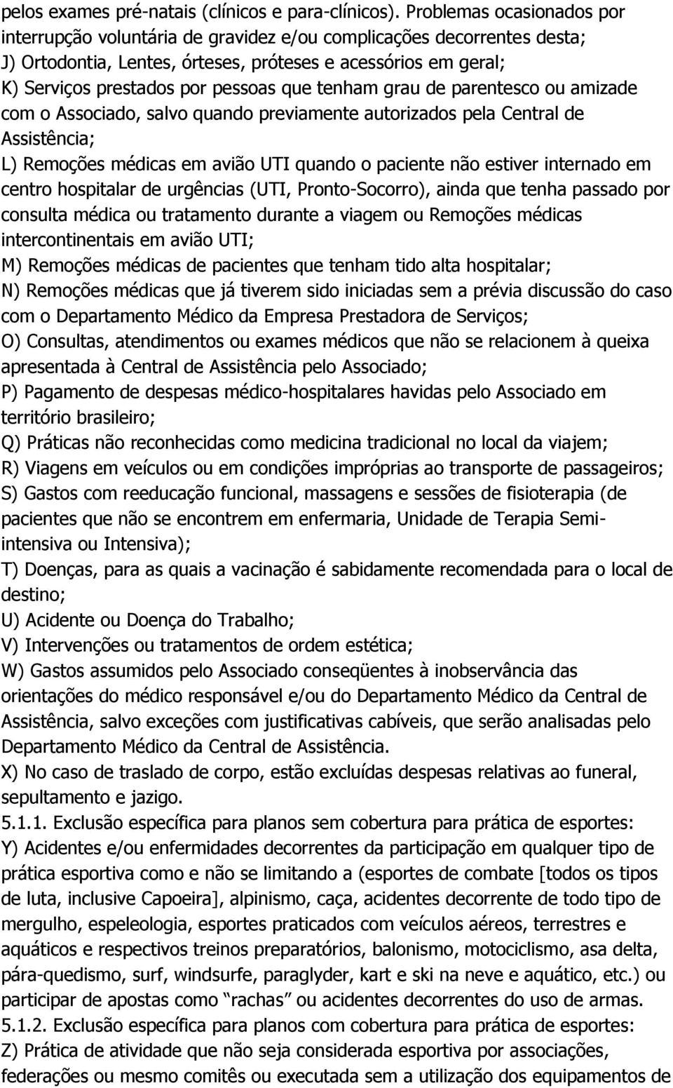 tenham grau de parentesco ou amizade com o Associado, salvo quando previamente autorizados pela Central de Assistência; L) Remoções médicas em avião UTI quando o paciente não estiver internado em