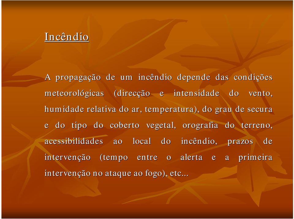 tipo do coberto vegetal, orografia do terreno, acessibilidades ao local do incêndio,