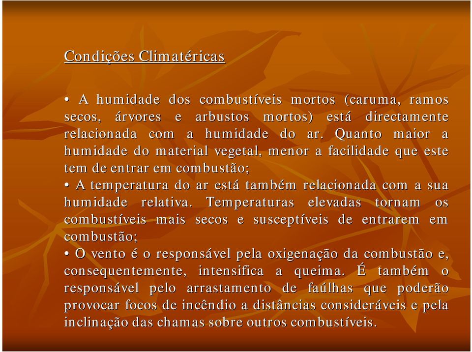 Temperaturas elevadas tornam os combustíveis mais secos e susceptíveis de entrarem em combustão; O vento é o responsável pela oxigenação da combustão e, consequentemente,