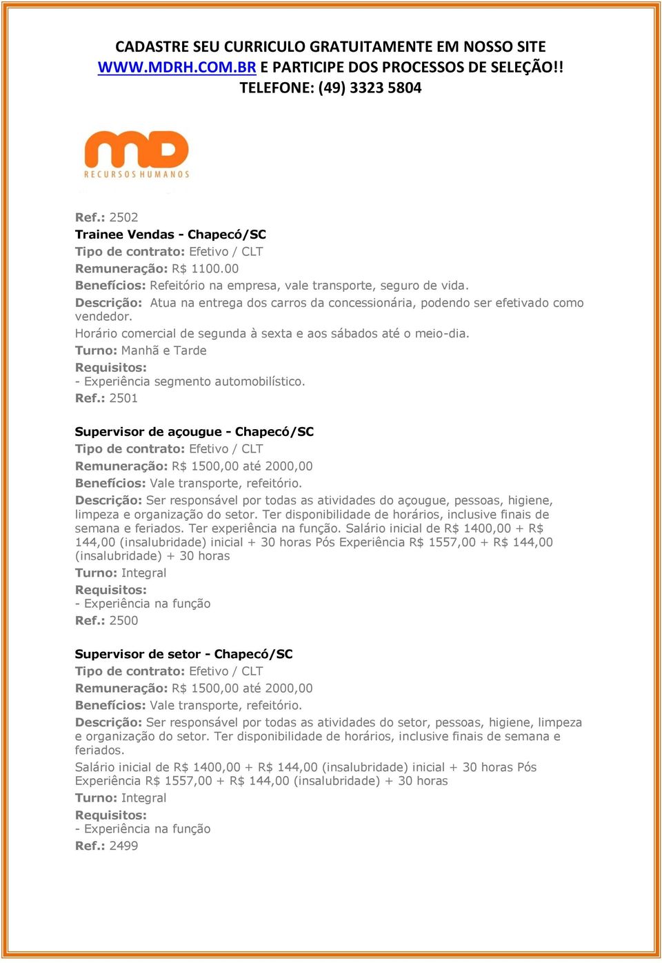 Ref.: 2501 Supervisor de açougue - Chapecó/SC Remuneração: R$ 1500,00 até 2000,00 Benefícios: Vale transporte, refeitório.