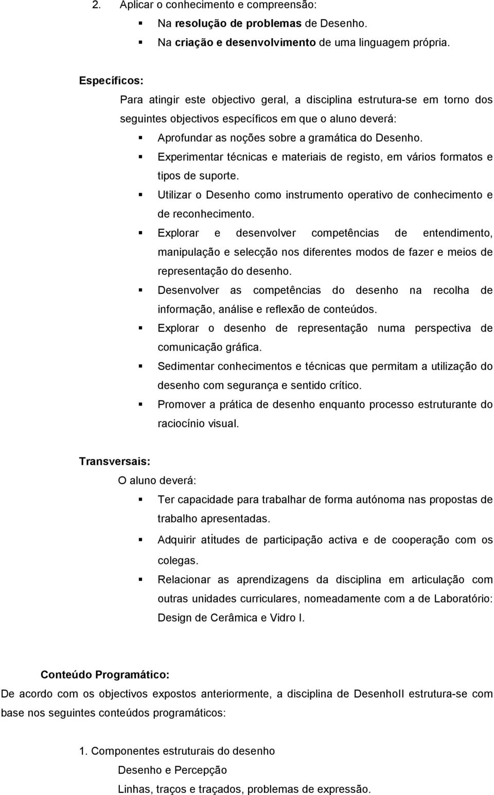 Experimentar técnicas e materiais de registo, em vários formatos e tipos de suporte. Utilizar o Desenho como instrumento operativo de conhecimento e de reconhecimento.