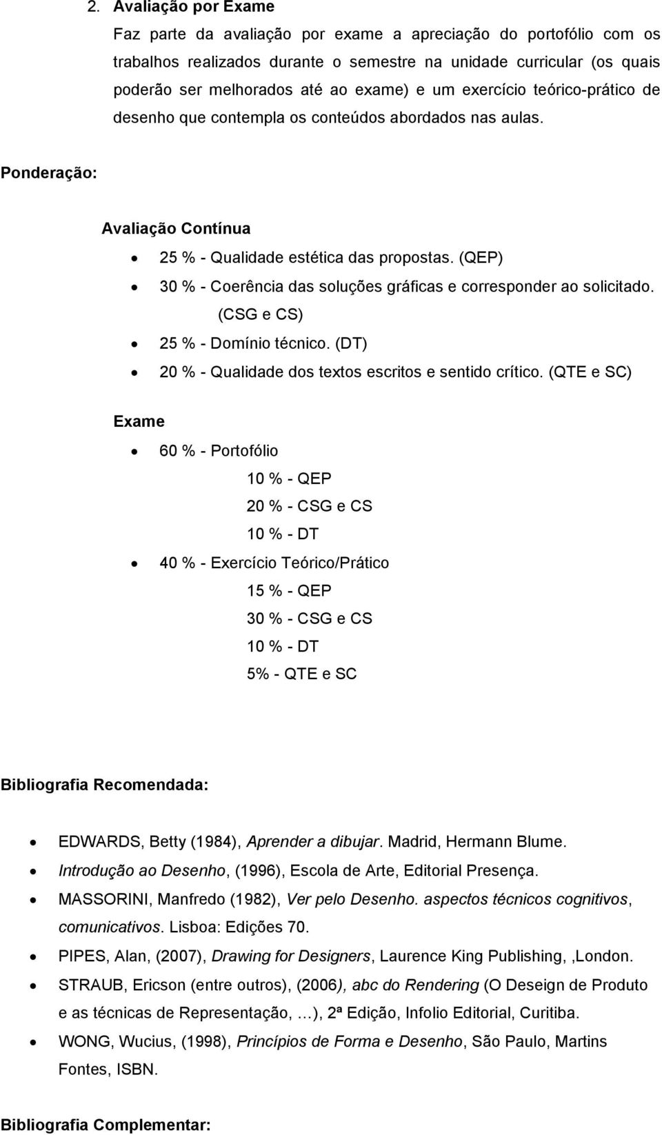 (QEP) 30 % - Coerência das soluções gráficas e corresponder ao solicitado. (CSG e CS) 25 % - Domínio técnico. (DT) 20 % - Qualidade dos textos escritos e sentido crítico.