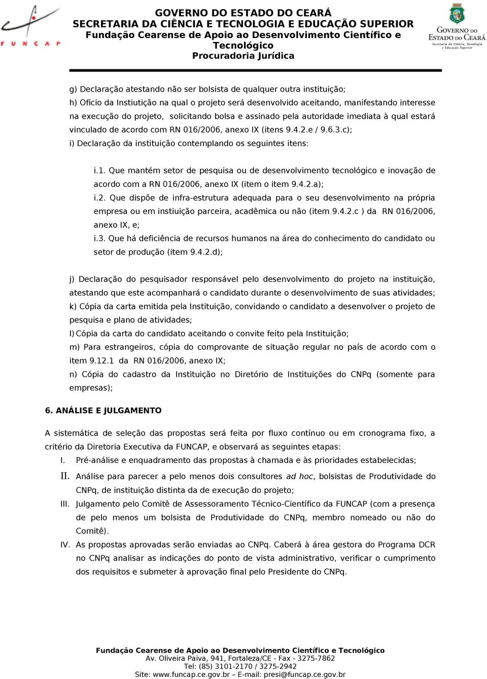 c); i) Declaração da instituição contemplando os seguintes itens: i.1. Que mantém setor de pesquisa ou de desenvolvimento tecnológico e inovação de acordo com a RN 016/2006, anexo IX (item o item 9.4.