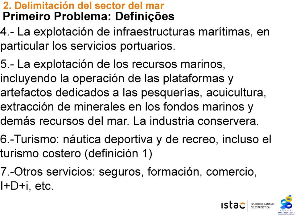 - La explotación de los recursos marinos, incluyendo la operación de las plataformas y artefactos dedicados a las pesquerías,