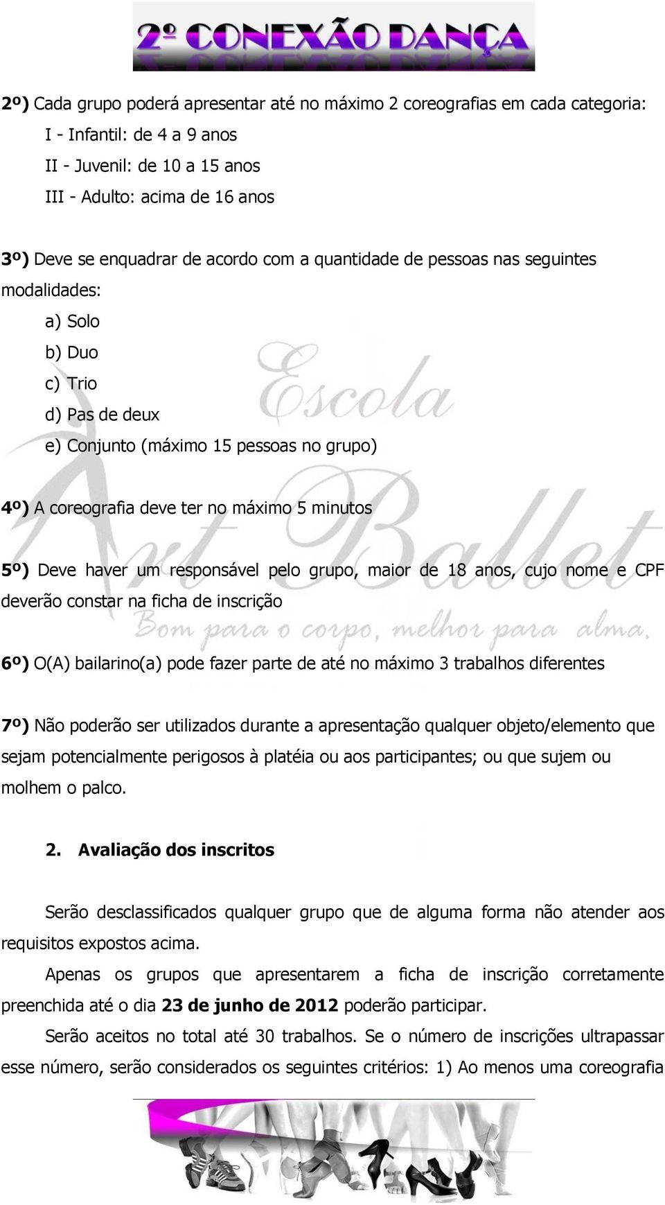 haver um responsável pelo grupo, maior de 18 anos, cujo nome e CPF deverão constar na ficha de inscrição 6º) O(A) bailarino(a) pode fazer parte de até no máximo 3 trabalhos diferentes 7º) Não poderão