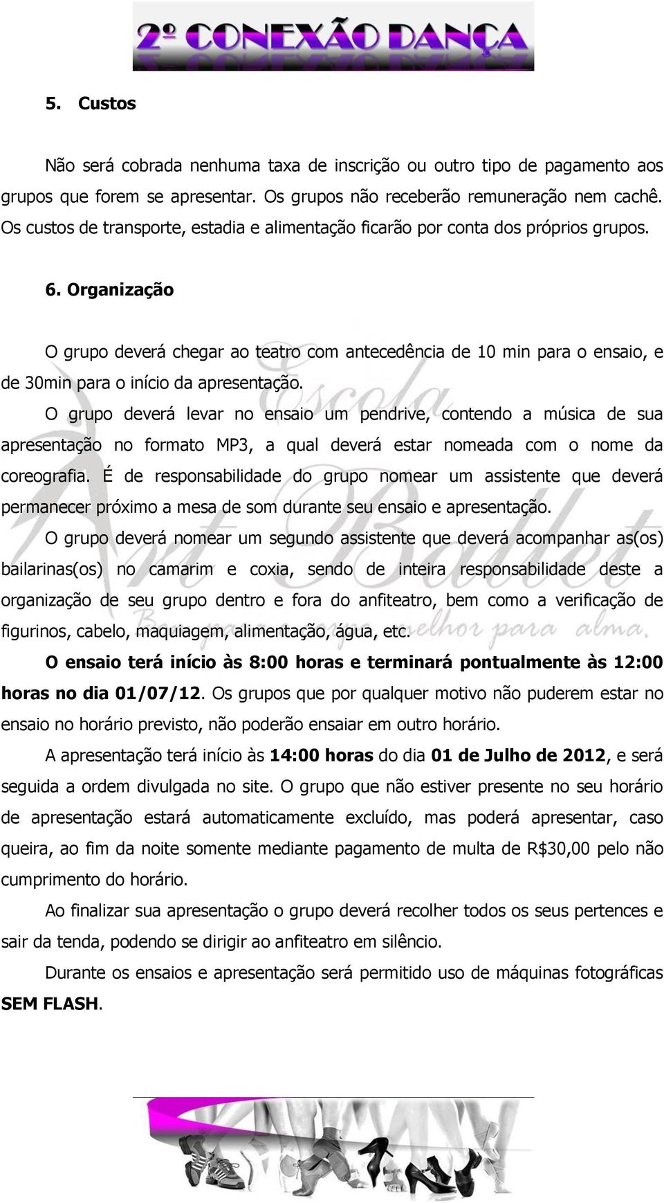 Organização O grupo deverá chegar ao teatro com antecedência de 10 min para o ensaio, e de 30min para o início da apresentação.