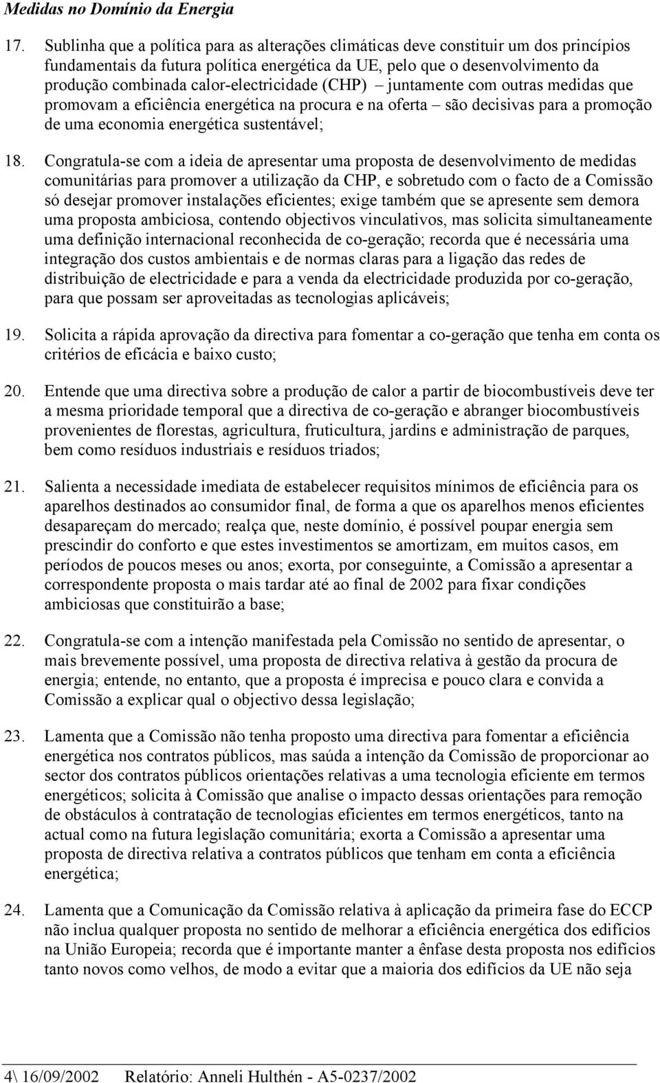 calor-electricidade (CHP) juntamente com outras medidas que promovam a eficiência energética na procura e na oferta são decisivas para a promoção de uma economia energética sustentável; 18.