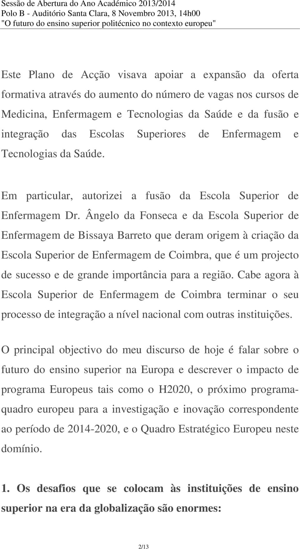 Ângelo da Fonseca e da Escola Superior de Enfermagem de Bissaya Barreto que deram origem à criação da Escola Superior de Enfermagem de Coimbra, que é um projecto de sucesso e de grande importância