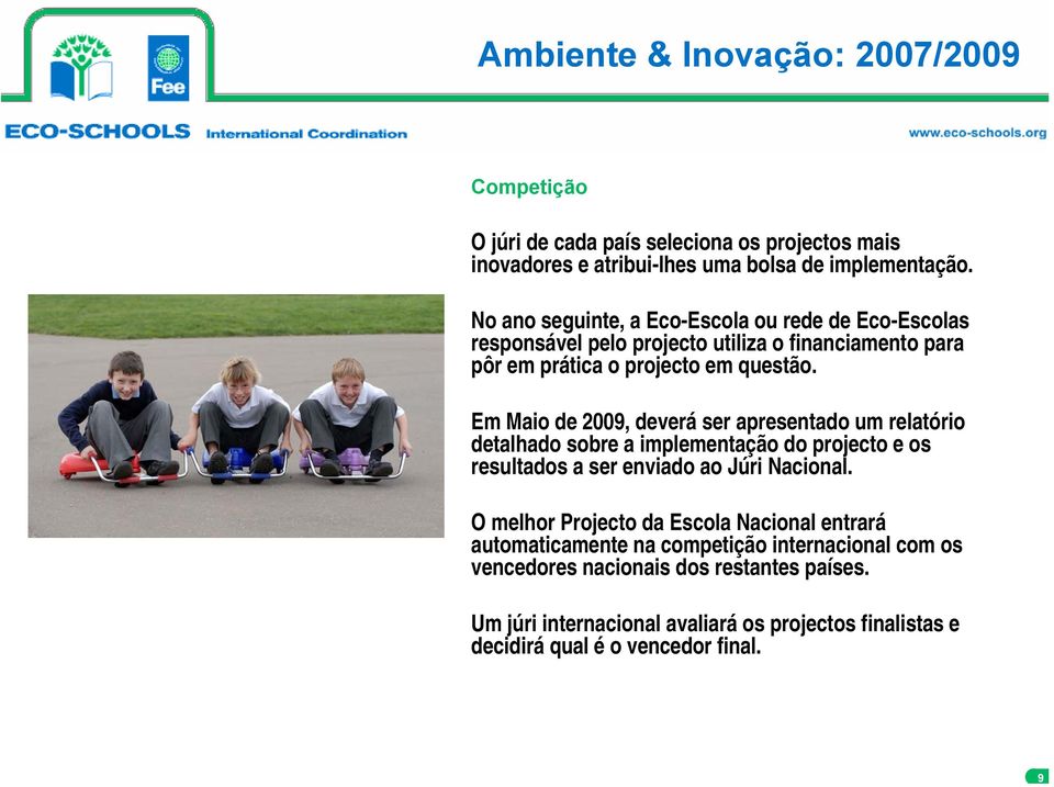 Em Maio de 2009, deverá ser apresentado um relatório detalhado sobre a implementação do projecto e os resultados a ser enviado ao Júri Nacional.