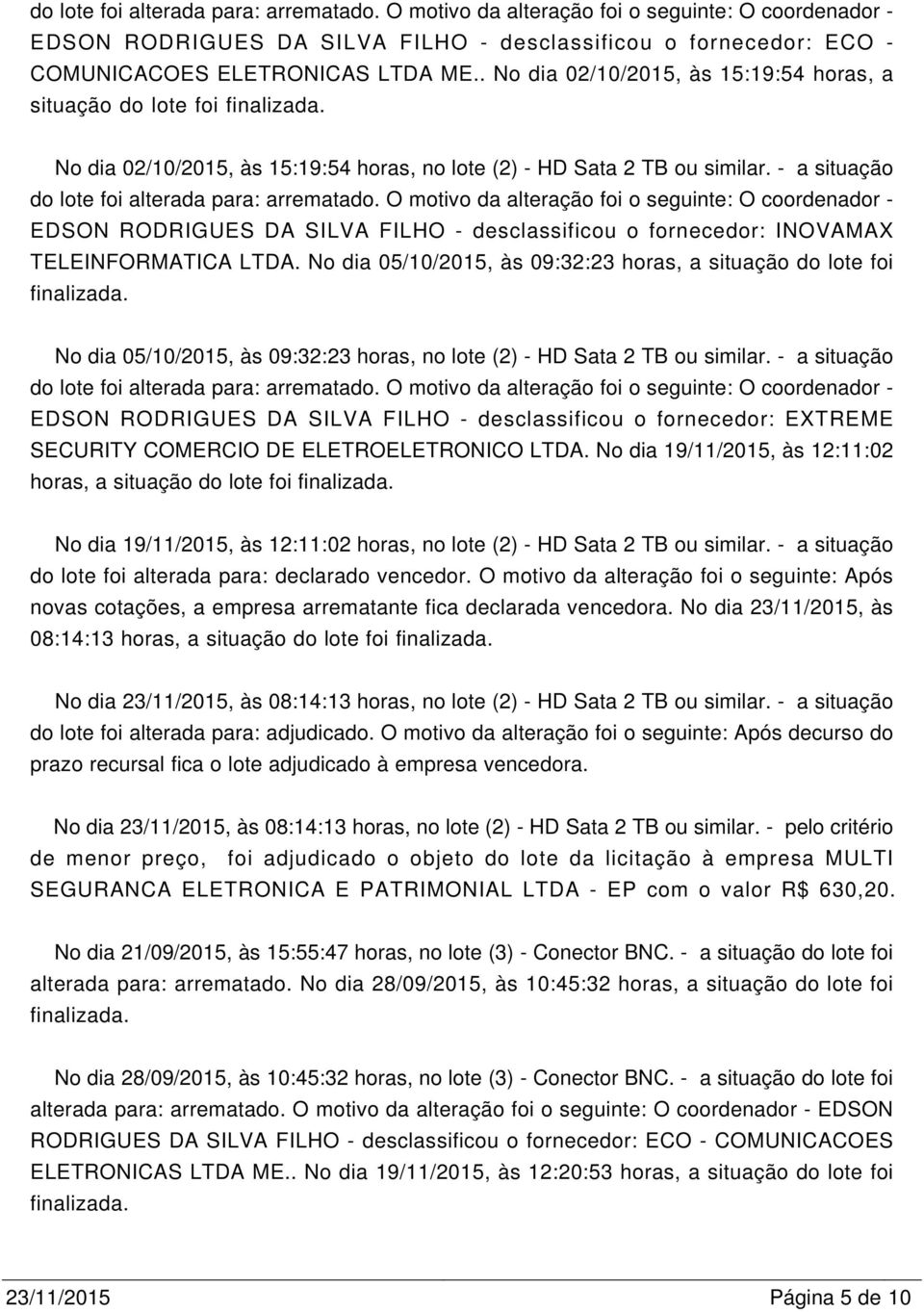 O motivo da alteração foi o seguinte: O coordenador - EDSON RODRIGUES DA SILVA FILHO - desclassificou o fornecedor: INOVAMAX TELEINFORMATICA LTDA.