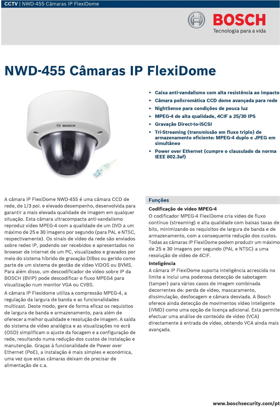 Ethernet (cumpre o clausulado da norma IEEE 802.3af) A câmara IP FlexiDome NWD-455 é uma câmara CCD de rede, de 1/3 pol.
