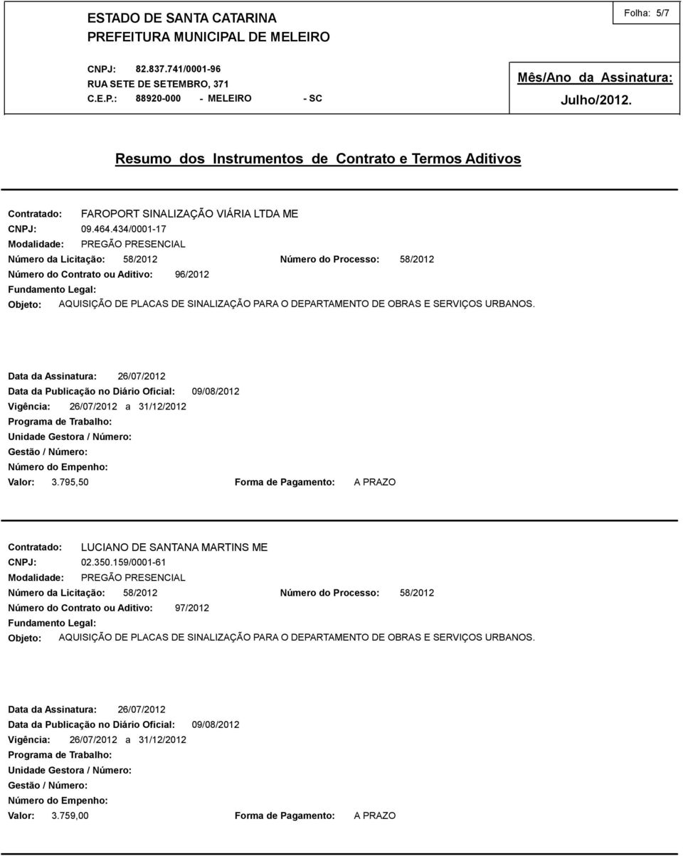 Data da Assinatura: 26/07/2012 Vigência: 26/07/2012 a 31/12/2012 Valor: 3.795,50 Forma de Pagamento: A PRAZO LUCIANO DE SANTANA MARTINS ME 02.350.