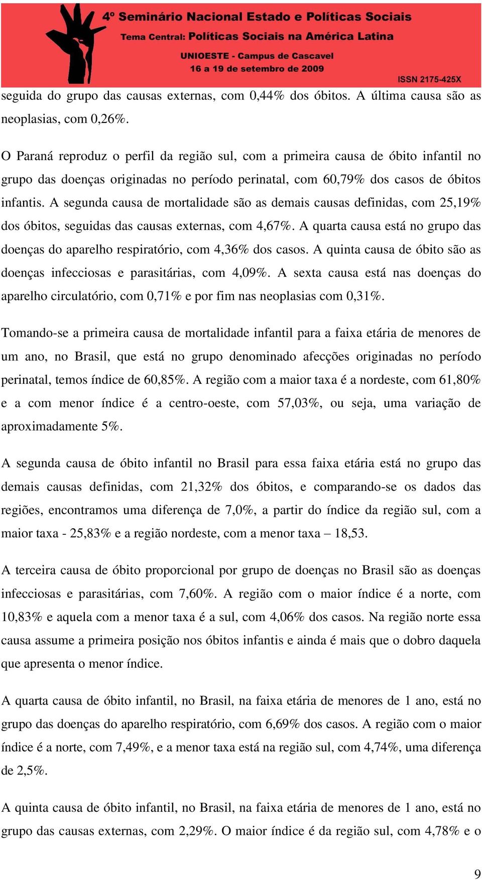 A segunda causa de mortalidade são as demais causas definidas, com 25,19% dos óbitos, seguidas das causas externas, com 4,67%.