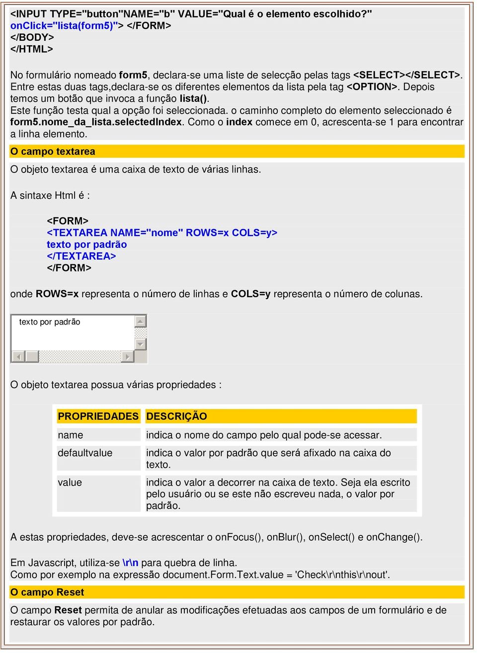 o caminho completo do elemento seleccionado é form5.nome_da_lista.selectedindex. Como o index comece em 0, acrescenta-se 1 para encontrar a linha elemento.