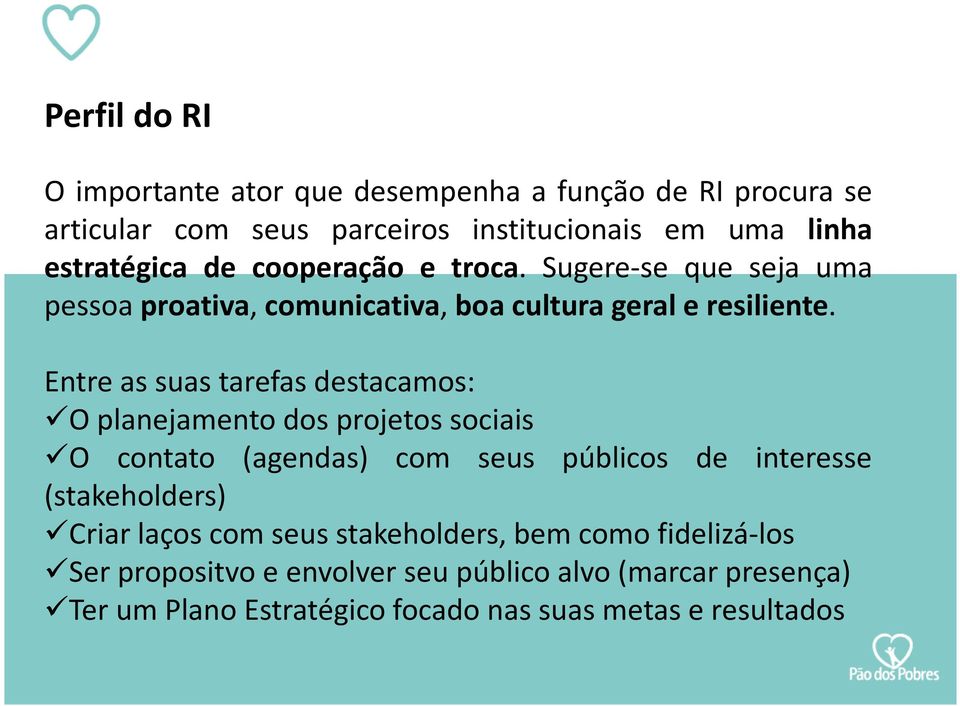 Entre as suas tarefas destacamos: O planejamento dos projetos sociais O contato (agendas) com seus públicos de interesse (stakeholders)