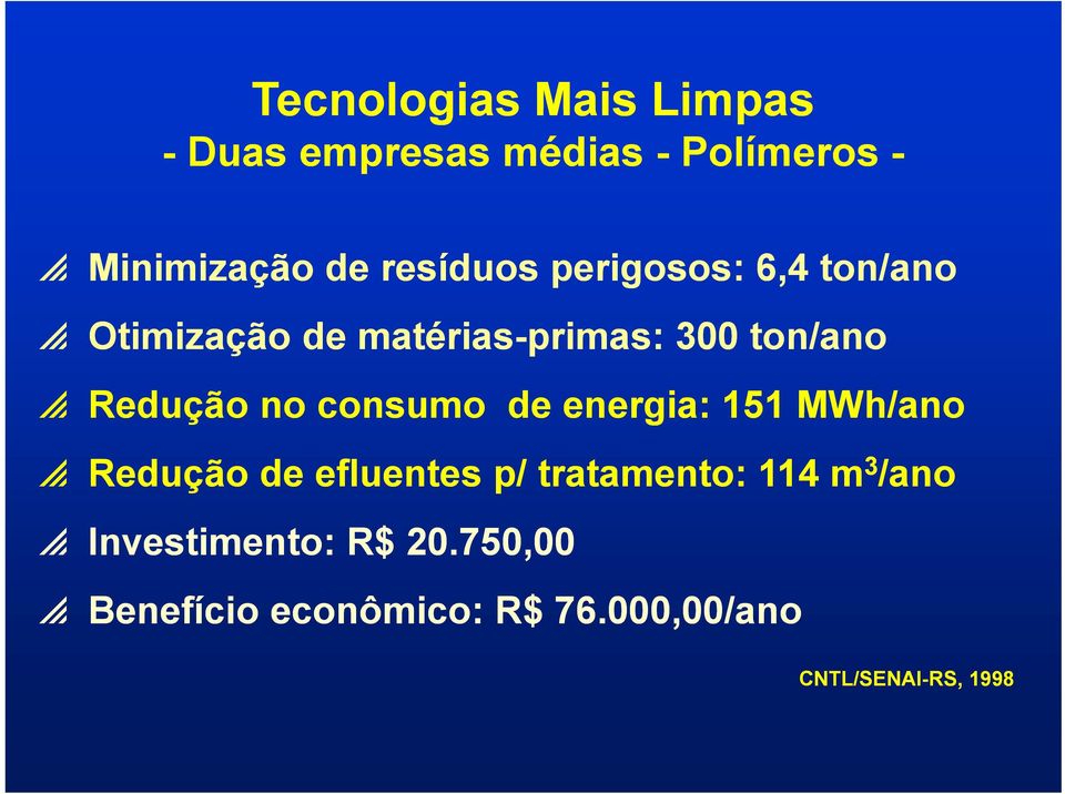 Redução no consumo de energia: 151 MWh/ano p Redução de efluentes p/ tratamento: 114