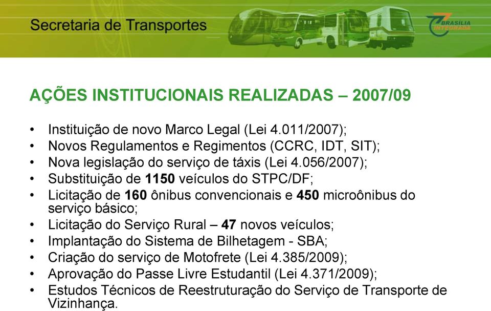 056/2007); Substituição de 1150 veículos do STPC/DF; Licitação de 160 ônibus convencionais e 450 microônibus do serviço básico; Licitação do