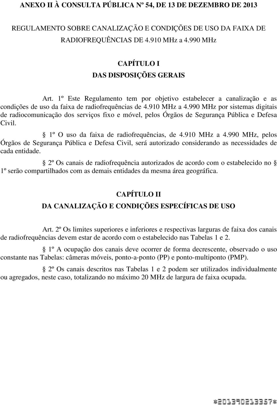 990 MHz por sistemas digitais de radiocomunicação dos serviços fixo e móvel, pelos Órgãos de Segurança Pública e Defesa Civil. 1º O uso da faixa de radiofrequências, de 4.910 MHz a 4.