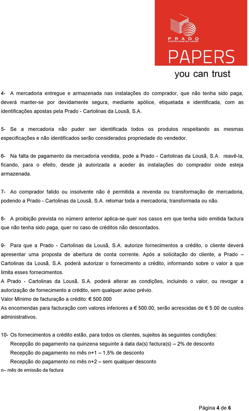 5- Se a mercadoria não puder ser identificada todos os produtos respeitando as mesmas especificações e não identificados serão considerados propriedade do vendedor.